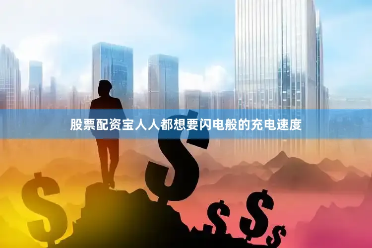 股票配资宝人人都想要闪电般的充电速度