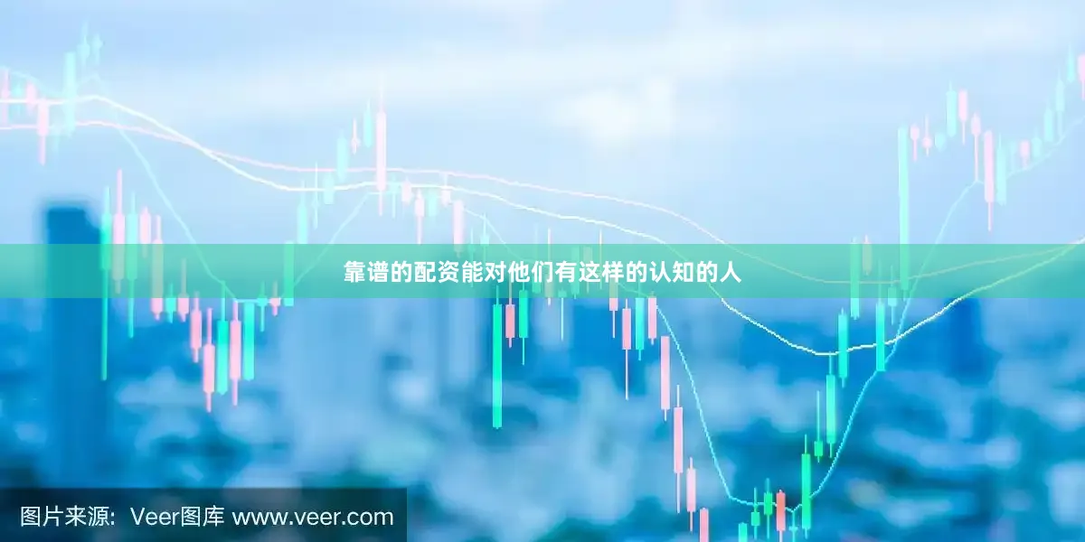 靠谱的配资能对他们有这样的认知的人