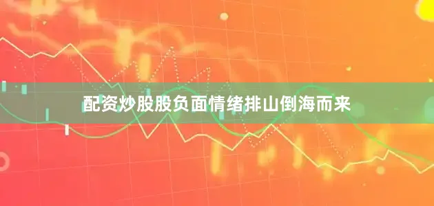 配资炒股股负面情绪排山倒海而来