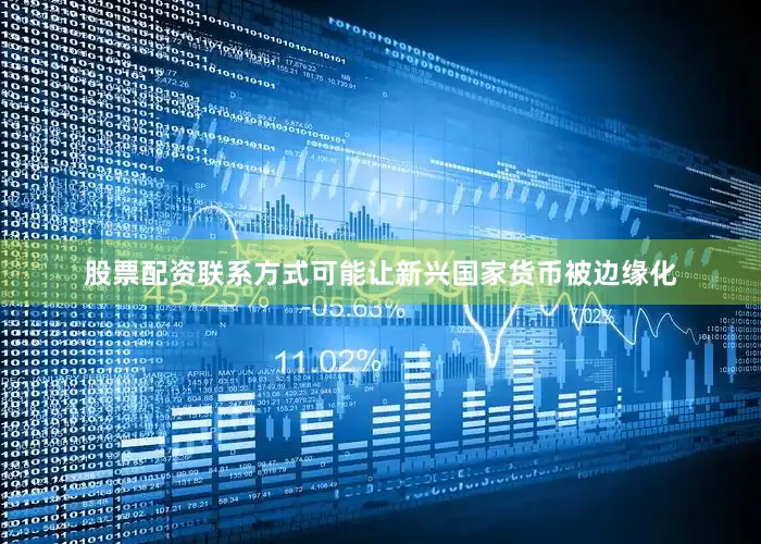 股票配资联系方式可能让新兴国家货币被边缘化
