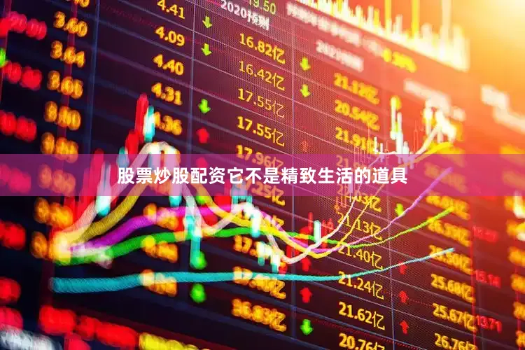 股票炒股配资它不是精致生活的道具